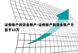 证券账户和资金账户-证券账户和资金账户不低于10万