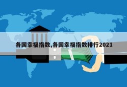 各国幸福指数,各国幸福指数排行2021