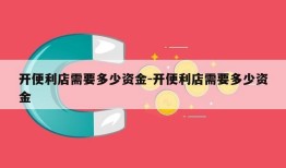 开便利店需要多少资金-开便利店需要多少资金