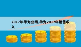 2017年华为业绩,华为2017年销售收入