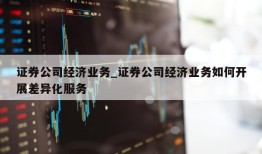 证券公司经济业务_证券公司经济业务如何开展差异化服务