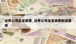 证券公司信息披露_证券公司信息披露制度要求