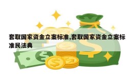 套取国家资金立案标准,套取国家资金立案标准民法典