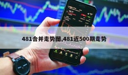 481合并走势图,481近500期走势