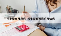 乐丰资本可靠吗_乐丰资本可靠吗可信吗