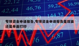 专项资金申请报告,专项资金申请报告是双面还是单面打印