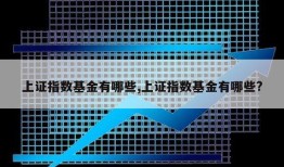 上证指数基金有哪些,上证指数基金有哪些?