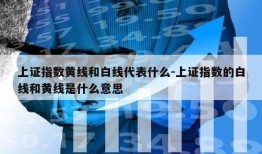 上证指数黄线和白线代表什么-上证指数的白线和黄线是什么意思