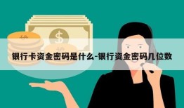 银行卡资金密码是什么-银行资金密码几位数