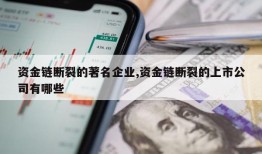 资金链断裂的著名企业,资金链断裂的上市公司有哪些