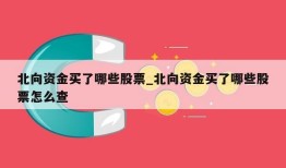 北向资金买了哪些股票_北向资金买了哪些股票怎么查