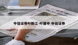 中信证券叶新江-叶建中 中信证券