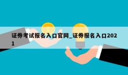 证券考试报名入口官网_证券报名入口2021