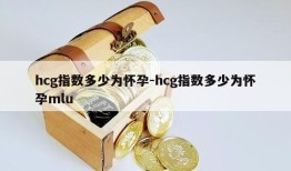 hcg指数多少为怀孕-hcg指数多少为怀孕mlu