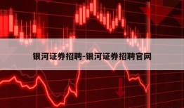 银河证券招聘-银河证券招聘官网