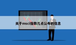 关于msci指数几点公布的信息