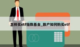 怎样买etf指数基金_散户如何购买etf