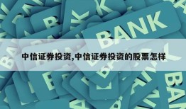 中信证券投资,中信证券投资的股票怎样