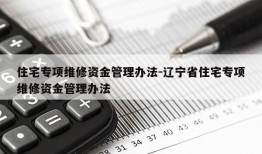 住宅专项维修资金管理办法-辽宁省住宅专项维修资金管理办法