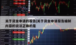 关于资金申请的报告|关于资金申请报告编制内容的说法正确的是