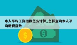 本人平均工资指数怎么计算_怎样查询本人平均缴费指数