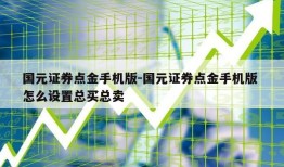 国元证券点金手机版-国元证券点金手机版 怎么设置总买总卖