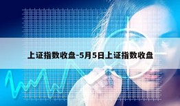 上证指数收盘-5月5日上证指数收盘