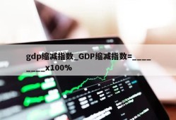 gdp缩减指数_GDP缩减指数=________x100%