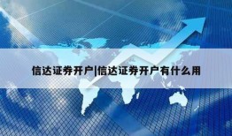 信达证券开户|信达证券开户有什么用