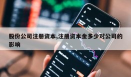 股份公司注册资本,注册资本金多少对公司的影响