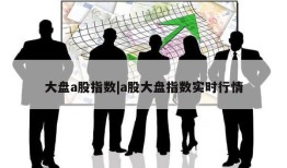 大盘a股指数|a股大盘指数实时行情