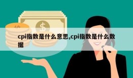 cpi指数是什么意思,cpi指数是什么数据