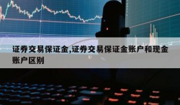 证券交易保证金,证券交易保证金账户和现金账户区别