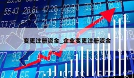 变更注册资金_企业变更注册资金