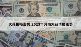 大蒜价格走势,2023年河南大蒜价格走势