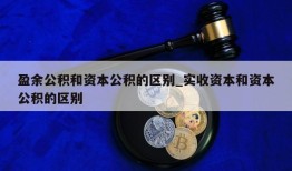 盈余公积和资本公积的区别_实收资本和资本公积的区别