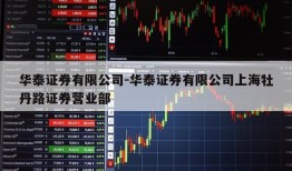 华泰证券有限公司-华泰证券有限公司上海牡丹路证券营业部