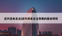 近代资本主义|近代资本主义发展的基本特性