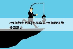 etf指数怎么买|怎样购买etf指数证券投资基金