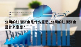 公司的注册资金是什么意思_公司的注册资金是什么意思?