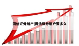 国信证券销户|国信证券销户要多久