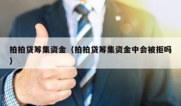 拍拍贷筹集资金（拍拍贷筹集资金中会被拒吗）