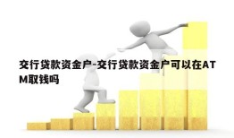 交行贷款资金户-交行贷款资金户可以在ATM取钱吗