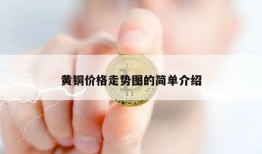 黄铜价格走势图的简单介绍