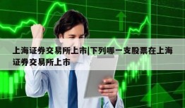 上海证券交易所上市|下列哪一支股票在上海证券交易所上市