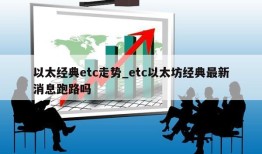 以太经典etc走势_etc以太坊经典最新消息跑路吗