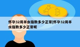 怀孕32周羊水指数多少正常|怀孕32周羊水指数多少正常呢